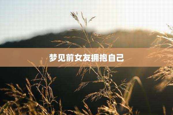 梦见前女友拥抱自己