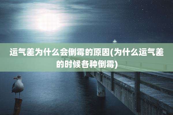 运气差为什么会倒霉的原因(为什么运气差的时候各种倒霉)