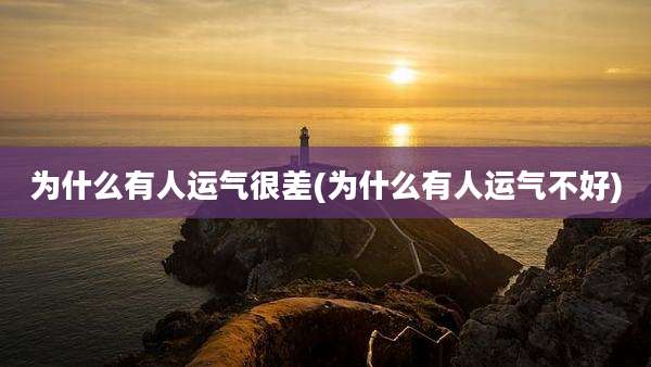 为什么有人运气很差(为什么有人运气不好)
