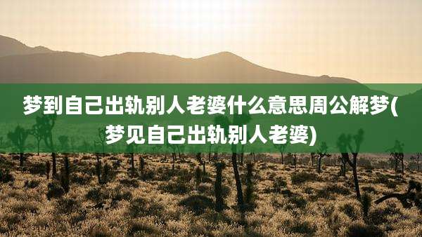 梦到自己出轨别人老婆什么意思周公解梦(梦见自己出轨别人老婆)
