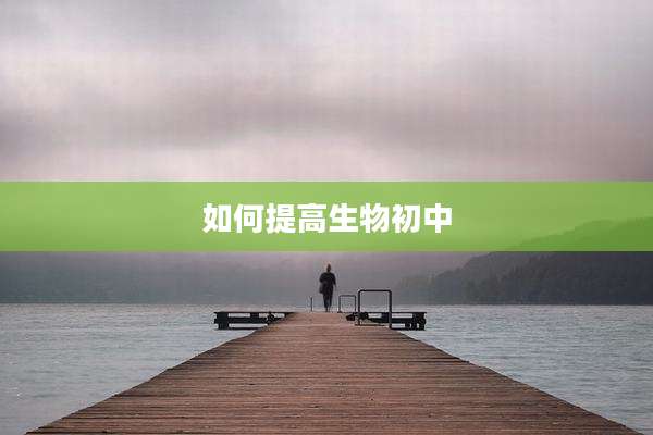 如何提高生物初中