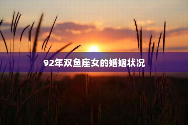 92年双鱼座女的婚姻状况