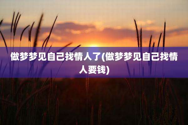 做梦梦见自己找情人了(做梦梦见自己找情人要钱)