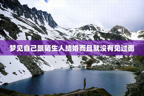 梦见自己跟陌生人结婚而且就没有见过面