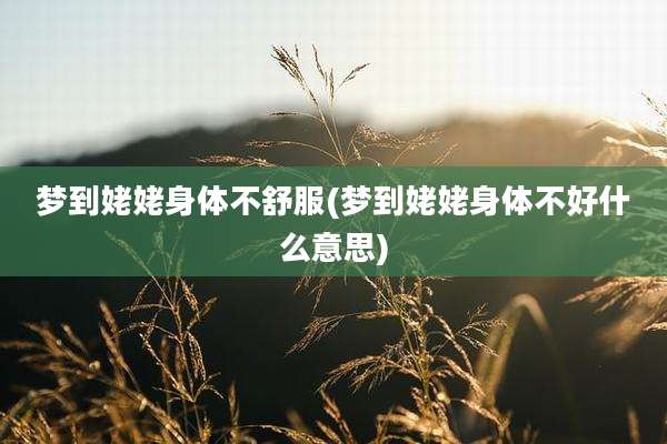 梦到姥姥身体不舒服(梦到姥姥身体不好什么意思)