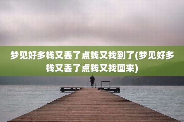 梦见好多钱又丢了点钱又找到了(梦见好多钱又丢了点钱又找回来)