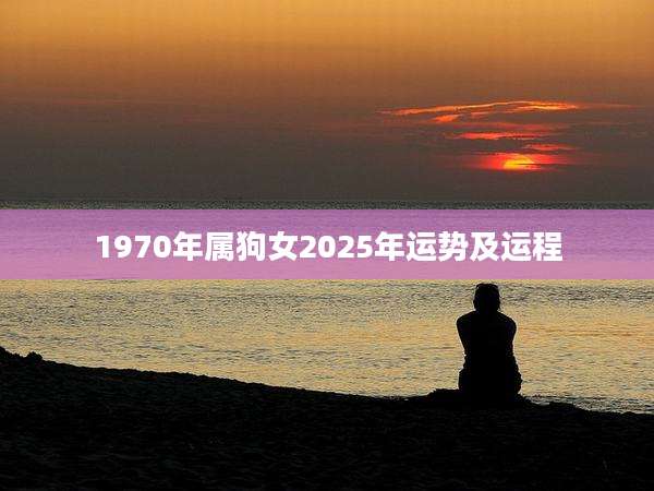 1970年属狗女2025年运势及运程