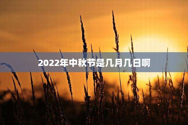 2022年中秋节是几月几日啊