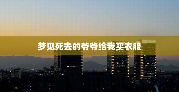 梦见死去的爷爷给我买衣服