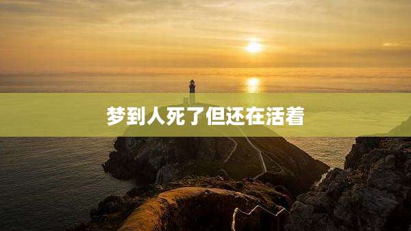 梦到人死了但还在活着