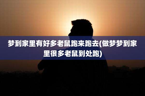 梦到家里有好多老鼠跑来跑去(做梦梦到家里很多老鼠到处跑)
