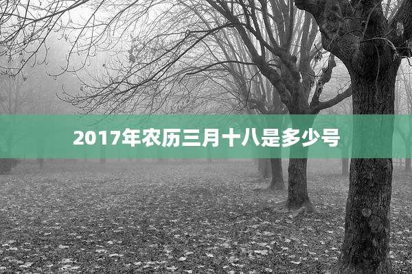 2017年农历三月十八是多少号