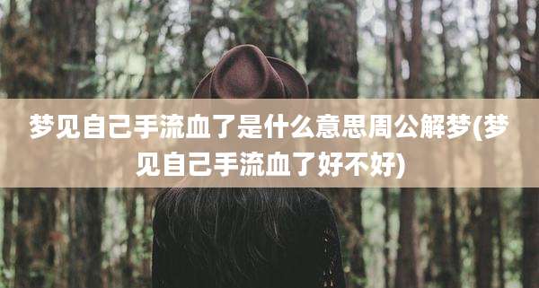梦见自己手流血了是什么意思周公解梦(梦见自己手流血了好不好)