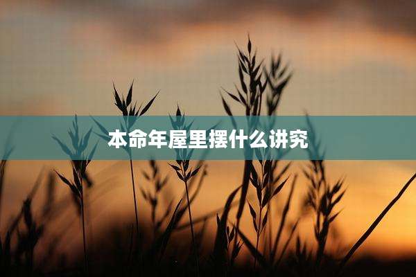 本命年屋里摆什么讲究