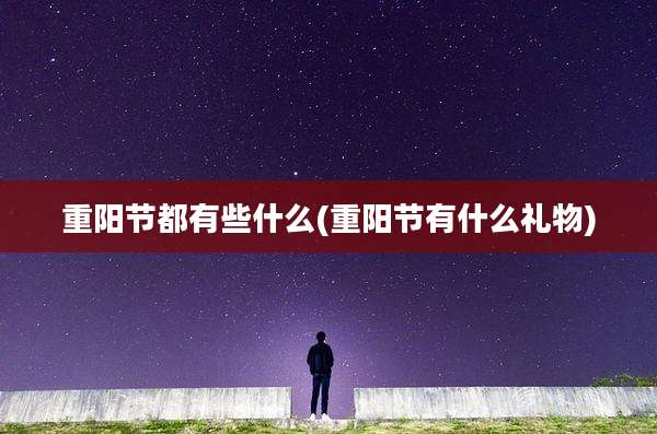 重阳节都有些什么(重阳节有什么礼物)