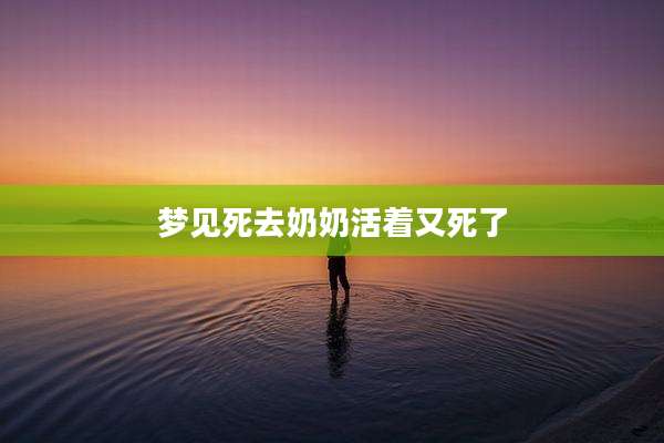 梦见死去奶奶活着又死了