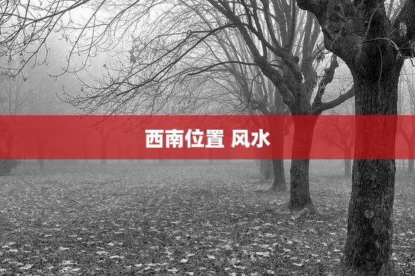 西南位置 风水