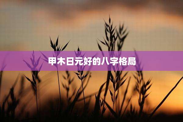 甲木日元好的八字格局
