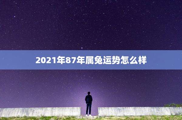 2021年87年属兔运势怎么样