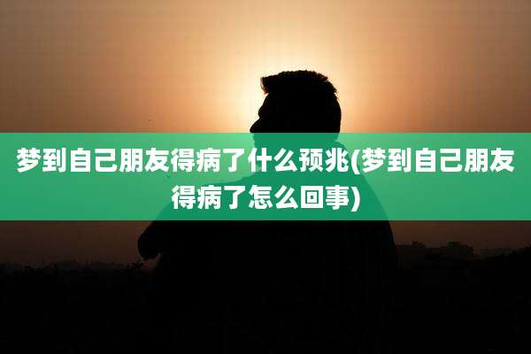 梦到自己朋友得病了什么预兆(梦到自己朋友得病了怎么回事)