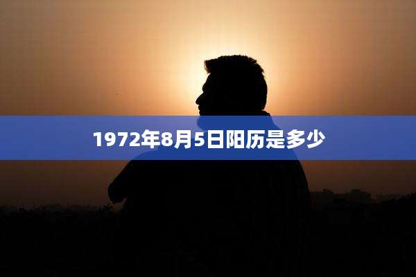 1972年8月5日阳历是多少