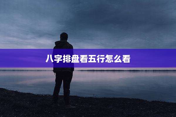 八字排盘看五行怎么看