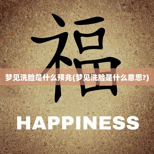 梦见洗脸是什么预兆(梦见洗脸是什么意思?)