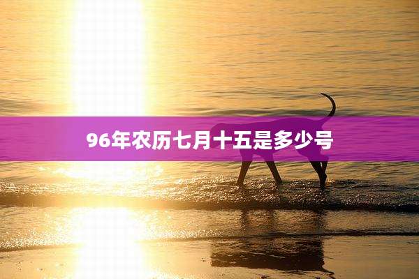 96年农历七月十五是多少号