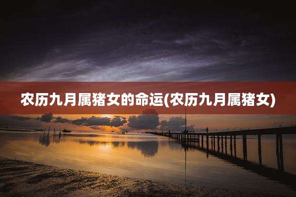 农历九月属猪女的命运(农历九月属猪女)