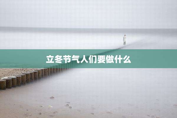 立冬节气人们要做什么