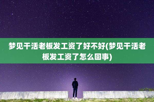 梦见干活老板发工资了好不好(梦见干活老板发工资了怎么回事)
