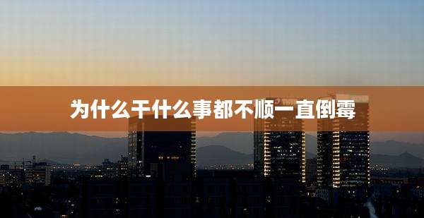 为什么干什么事都不顺一直倒霉