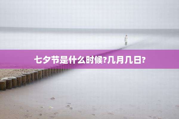 七夕节是什么时候?几月几日?