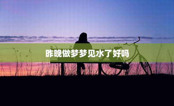 昨晚做梦梦见水了好吗