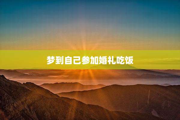梦到自己参加婚礼吃饭