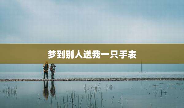 梦到别人送我一只手表