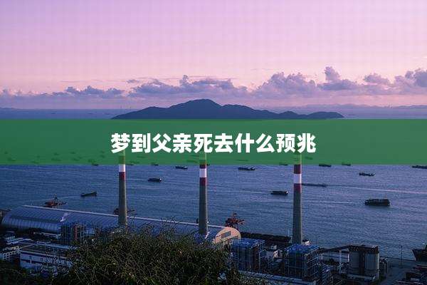 梦到父亲死去什么预兆