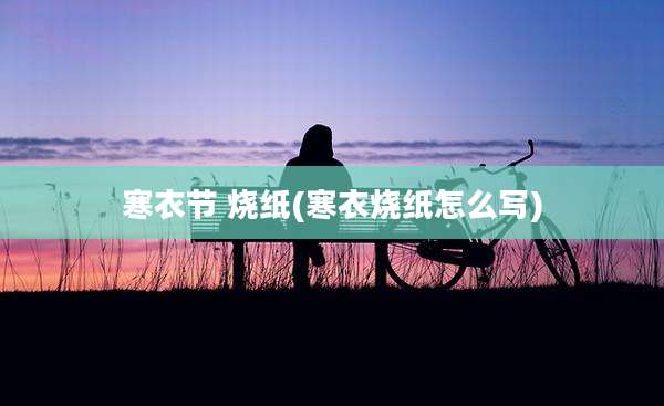 寒衣节 烧纸(寒衣烧纸怎么写)