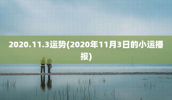 2020.11.3运势(2020年11月3日的小运播报)