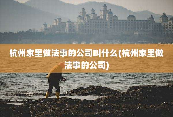 杭州家里做法事的公司叫什么(杭州家里做法事的公司)