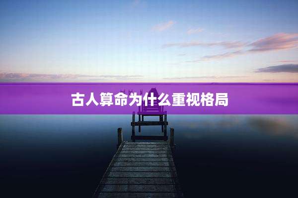 古人算命为什么重视格局