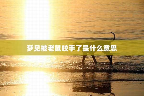梦见被老鼠咬手了是什么意思