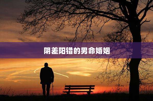 阴差阳错的男命婚姻