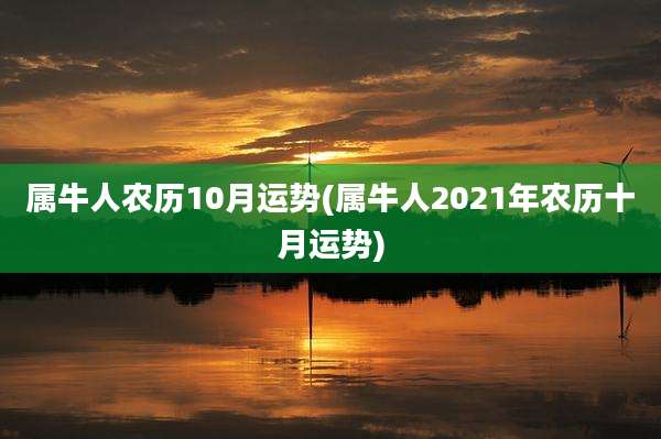 属牛人农历10月运势(属牛人2021年农历十月运势)