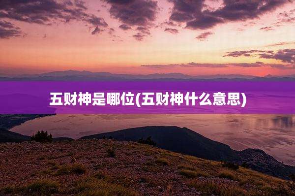 五财神是哪位(五财神什么意思)