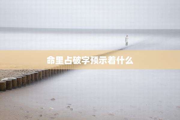 命里占破字预示着什么