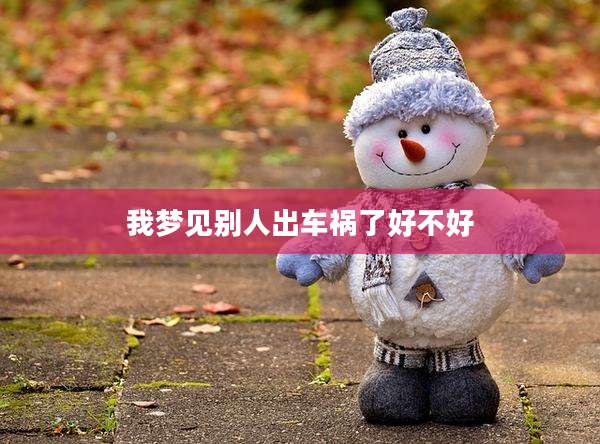 我梦见别人出车祸了好不好