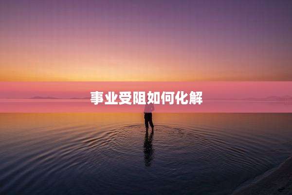 事业受阻如何化解
