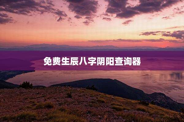 免费生辰八字阴阳查询器