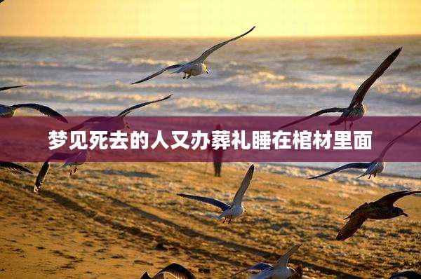 梦见死去的人又办葬礼睡在棺材里面